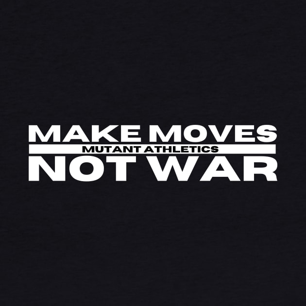 Make Moves Not War by Mutant Athletics